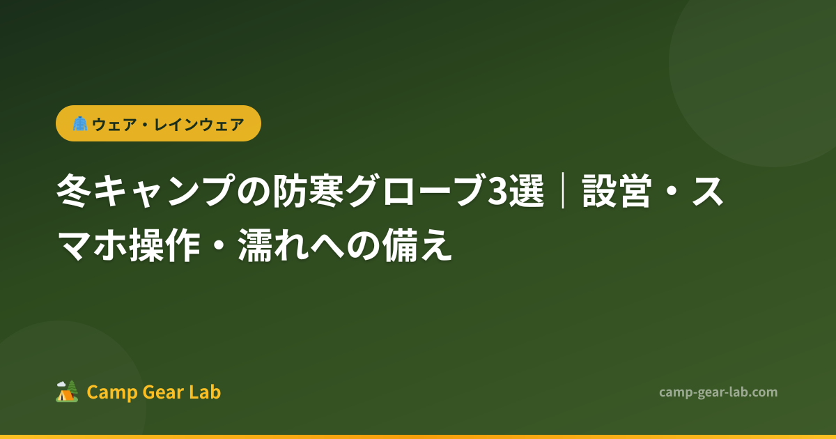 冬キャンプの防寒グローブ3選｜設営・スマホ操作・濡れへの備え | Camp Gear Lab